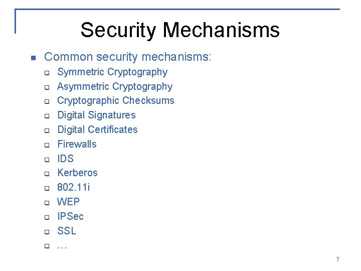 Security Mechanisms n Common security mechanisms: q q q q Symmetric Cryptography Asymmetric Cryptography