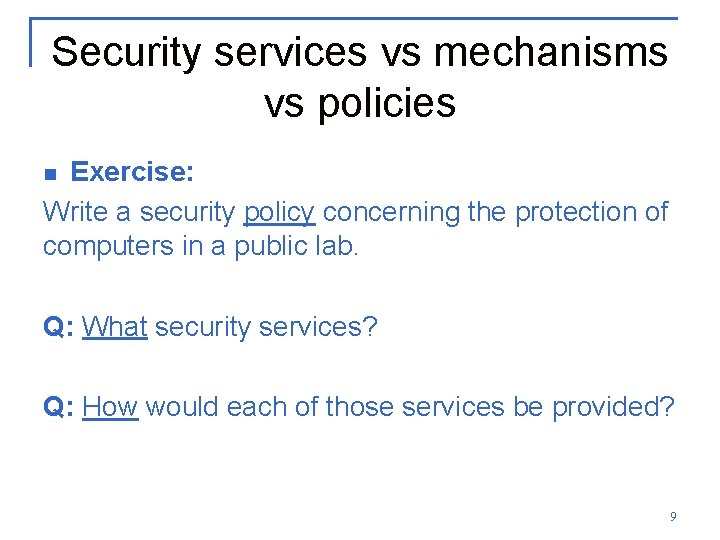 Security services vs mechanisms vs policies Exercise: Write a security policy concerning the protection