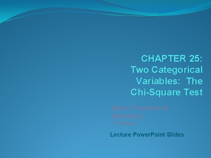 CHAPTER 25: Two Categorical Variables: The Chi-Square Test Basic Practice of Statistics 7 th