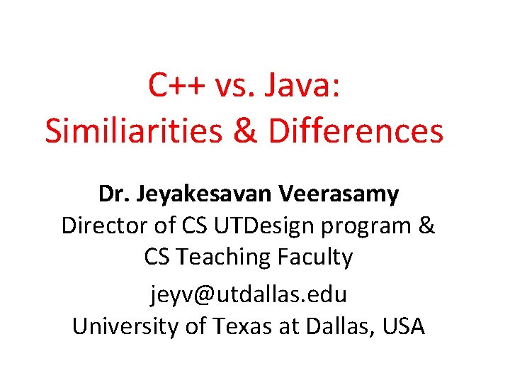 C++ vs. Java: Similiarities & Differences Dr. Jeyakesavan Veerasamy Director of CS UTDesign program