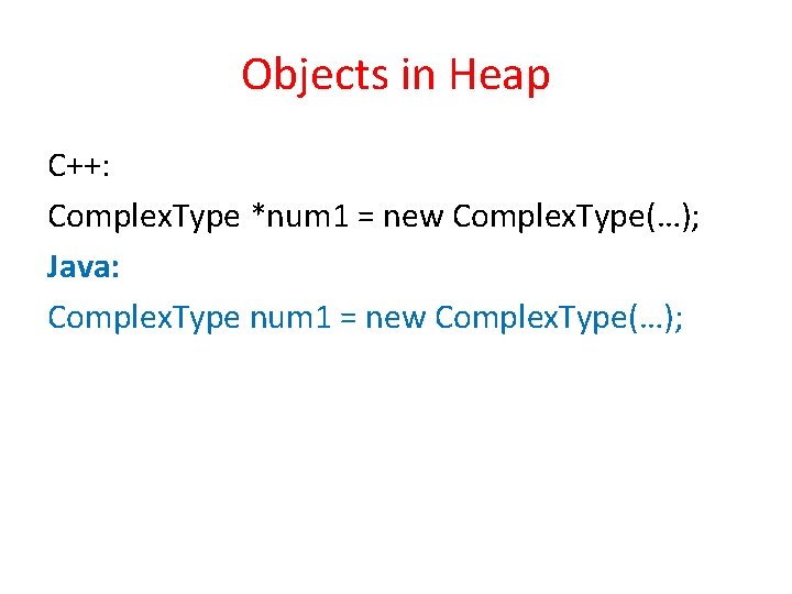 Objects in Heap C++: Complex. Type *num 1 = new Complex. Type(…); Java: Complex.