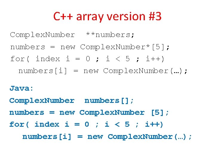 C++ array version #3 Complex. Number **numbers; numbers = new Complex. Number*[5]; for( index