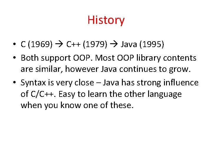 History • C (1969) C++ (1979) Java (1995) • Both support OOP. Most OOP