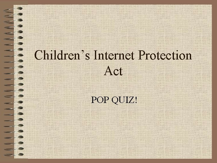 Children’s Internet Protection Act POP QUIZ! 