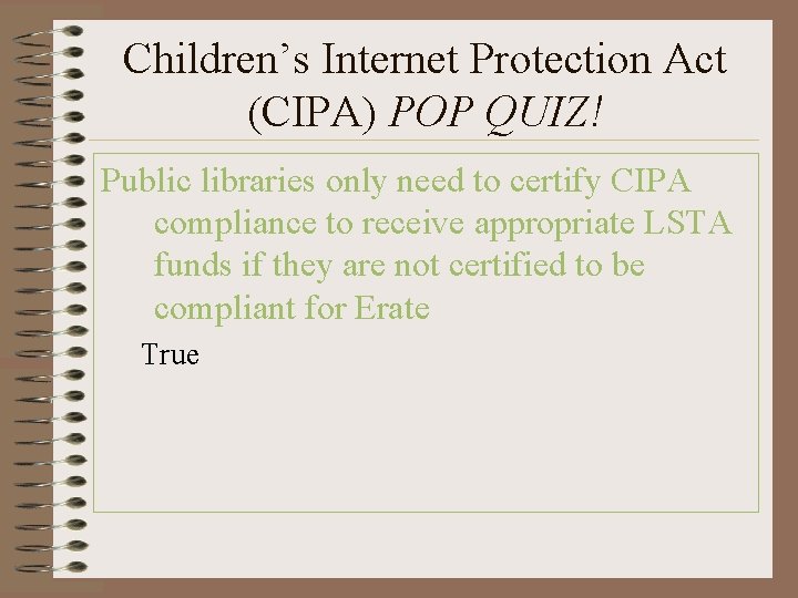 Children’s Internet Protection Act (CIPA) POP QUIZ! Public libraries only need to certify CIPA