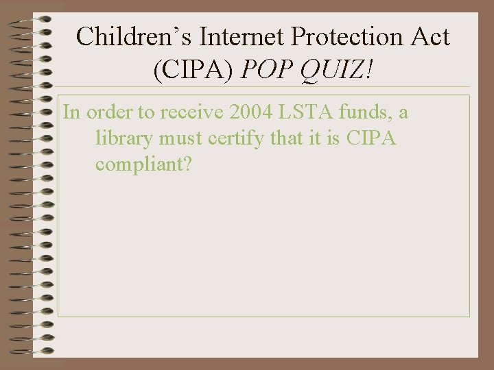 Children’s Internet Protection Act (CIPA) POP QUIZ! In order to receive 2004 LSTA funds,