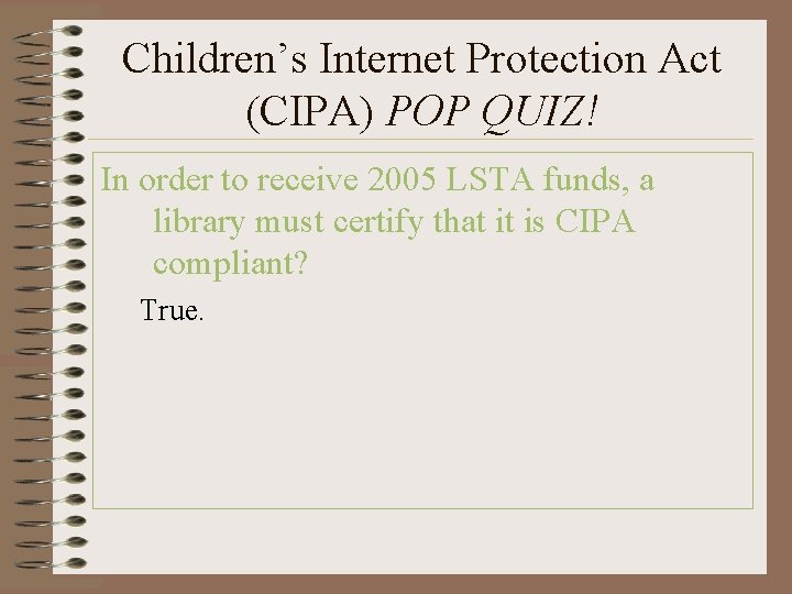 Children’s Internet Protection Act (CIPA) POP QUIZ! In order to receive 2005 LSTA funds,