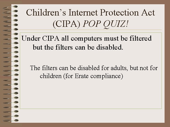 Children’s Internet Protection Act (CIPA) POP QUIZ! Under CIPA all computers must be filtered