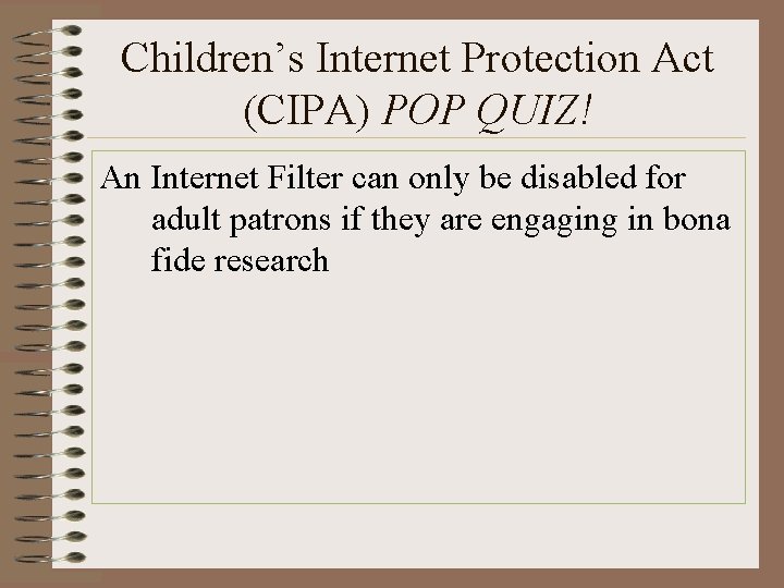 Children’s Internet Protection Act (CIPA) POP QUIZ! An Internet Filter can only be disabled