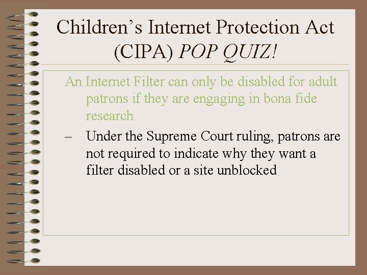 Children’s Internet Protection Act (CIPA) POP QUIZ! An Internet Filter can only be disabled