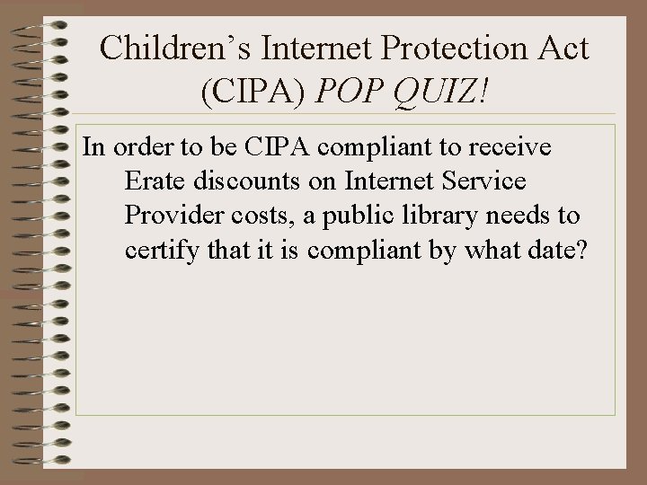 Children’s Internet Protection Act (CIPA) POP QUIZ! In order to be CIPA compliant to