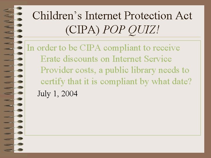 Children’s Internet Protection Act (CIPA) POP QUIZ! In order to be CIPA compliant to