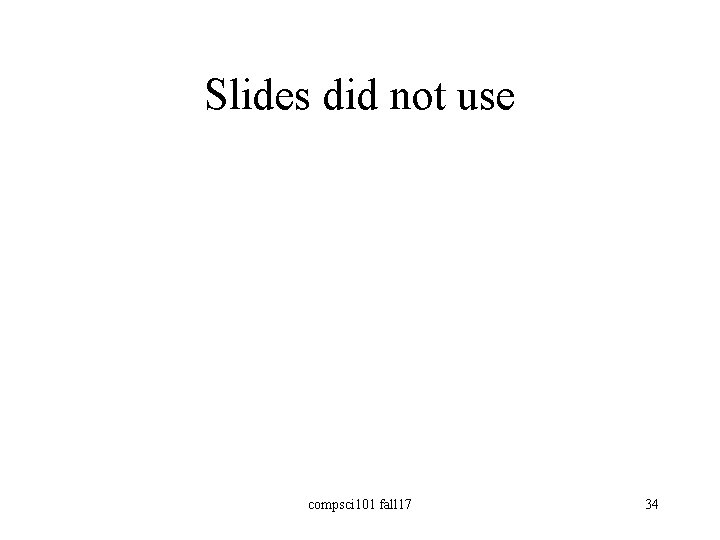 Slides did not use compsci 101 fall 17 34 