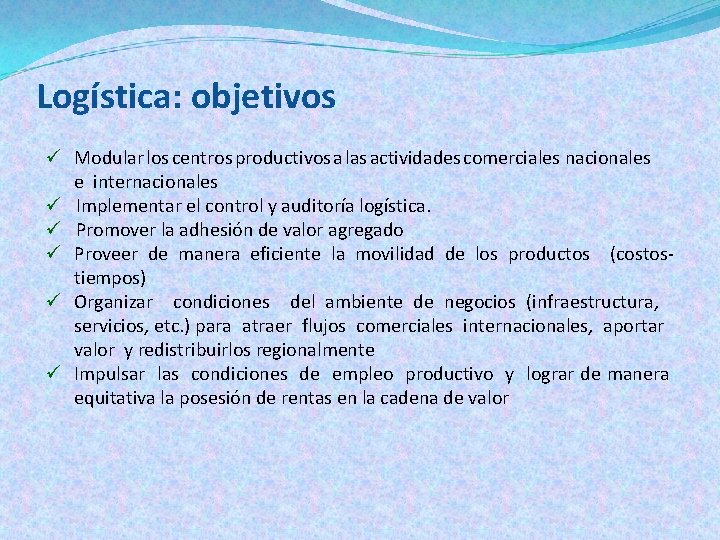 Logística: objetivos ü Modular los centros productivos a las actividades comerciales nacionales e internacionales