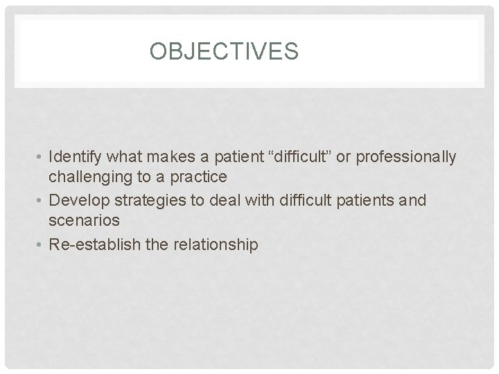 PATIENT ENCOUNTERS OF THE DIFFICULT KIND OBJECTIVES Identify
