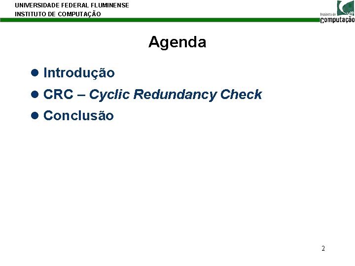 UNIVERSIDADE FEDERAL FLUMINENSE INSTITUTO DE COMPUTAÇÃO Agenda l Introdução l CRC – Cyclic Redundancy