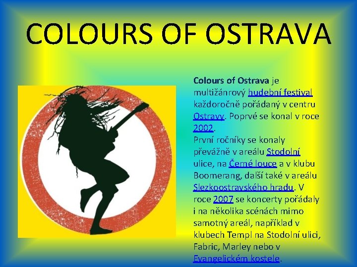 COLOURS OF OSTRAVA Colours of Ostrava je multižánrový hudební festival každoročně pořádaný v centru