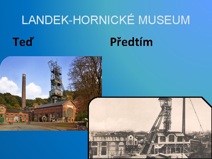 LANDEK-HORNICKÉ MUSEUM Teď Předtím 