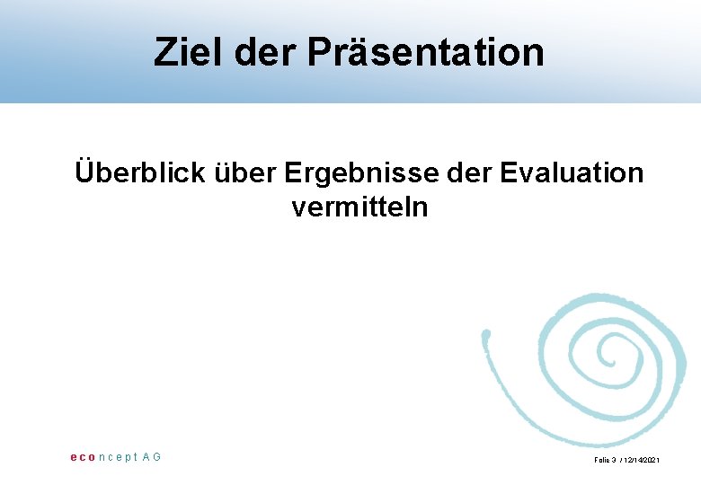 Ziel der Präsentation Überblick über Ergebnisse der Evaluation vermitteln econcept AG Folie 3 /