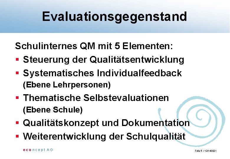 Evaluationsgegenstand Schulinternes QM mit 5 Elementen: § Steuerung der Qualitätsentwicklung § Systematisches Individualfeedback (Ebene