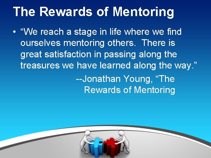 The Rewards of Mentoring • “We reach a stage in life where we find