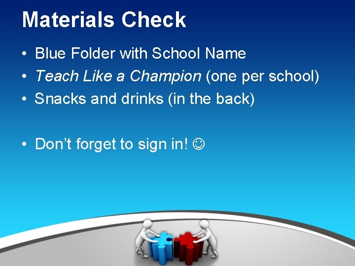 Materials Check • Blue Folder with School Name • Teach Like a Champion (one