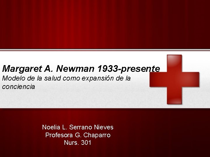 Margaret A. Newman 1933 -presente Modelo de la salud como expansión de la conciencia