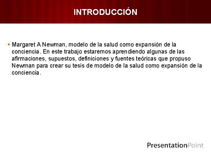 INTRODUCCIÓN § Margaret A Newman, modelo de la salud como expansión de la conciencia.
