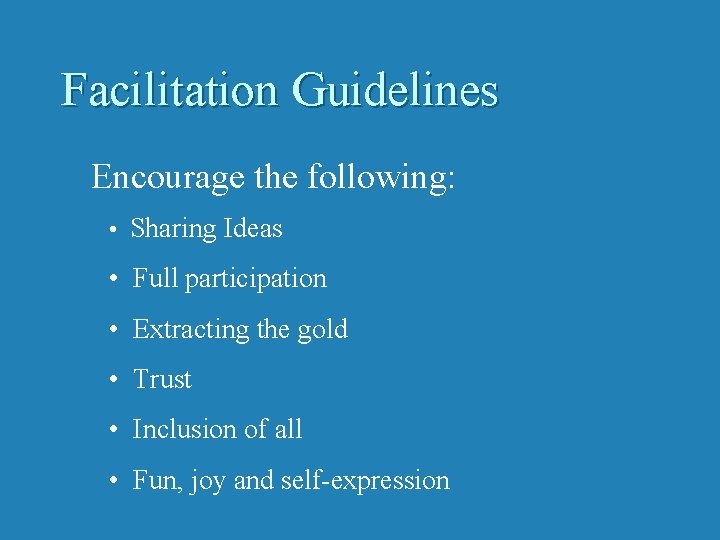 Facilitation Guidelines Encourage the following: • Sharing Ideas • Full participation • Extracting the