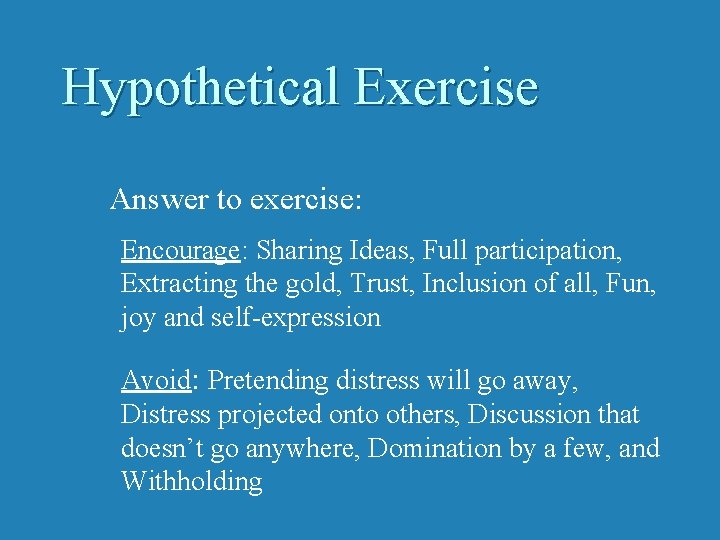 Hypothetical Exercise Answer to exercise: Encourage: Sharing Ideas, Full participation, Extracting the gold, Trust,