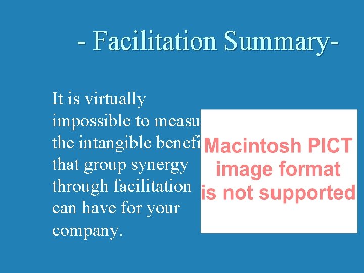 - Facilitation Summary. It is virtually impossible to measure the intangible benefits that group