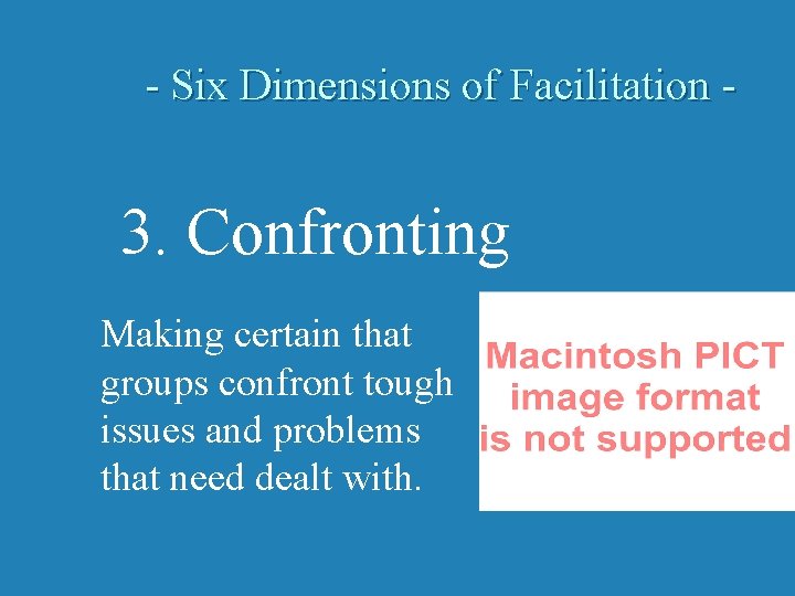 - Six Dimensions of Facilitation - 3. Confronting Making certain that groups confront tough