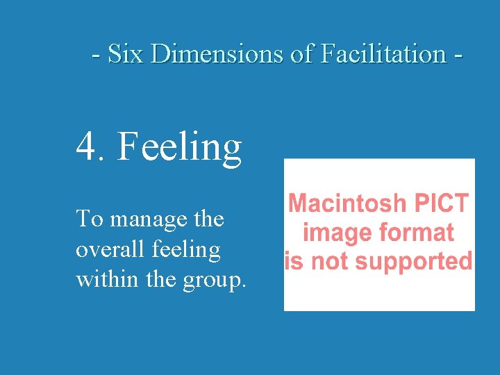 - Six Dimensions of Facilitation - 4. Feeling To manage the overall feeling within