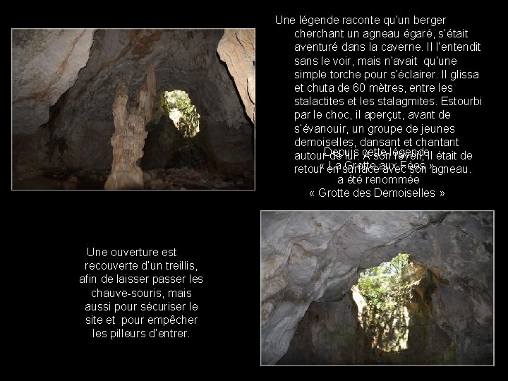 Une légende raconte qu’un berger cherchant un agneau égaré, s’était aventuré dans la caverne.