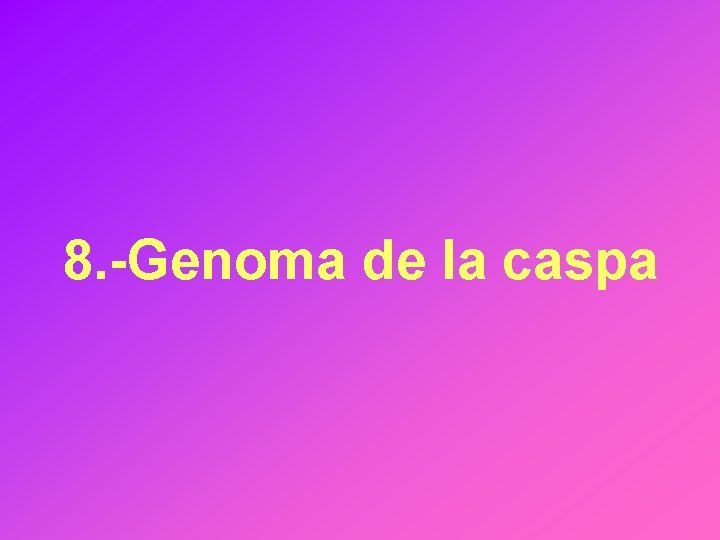 8. -Genoma de la caspa 