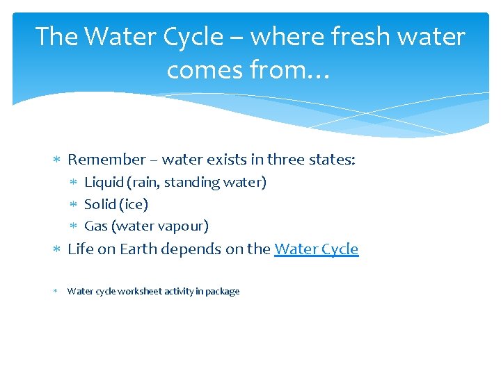 The Water Cycle – where fresh water comes from… Remember – water exists in The Water Cycle – where fresh water comes from… Remember – water exists in