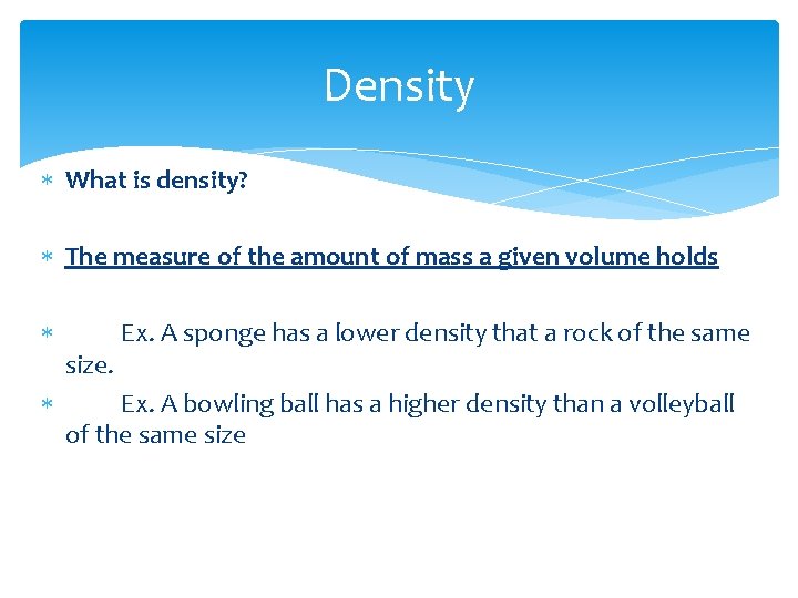 Density What is density? The measure of the amount of mass a given volume Density What is density? The measure of the amount of mass a given volume