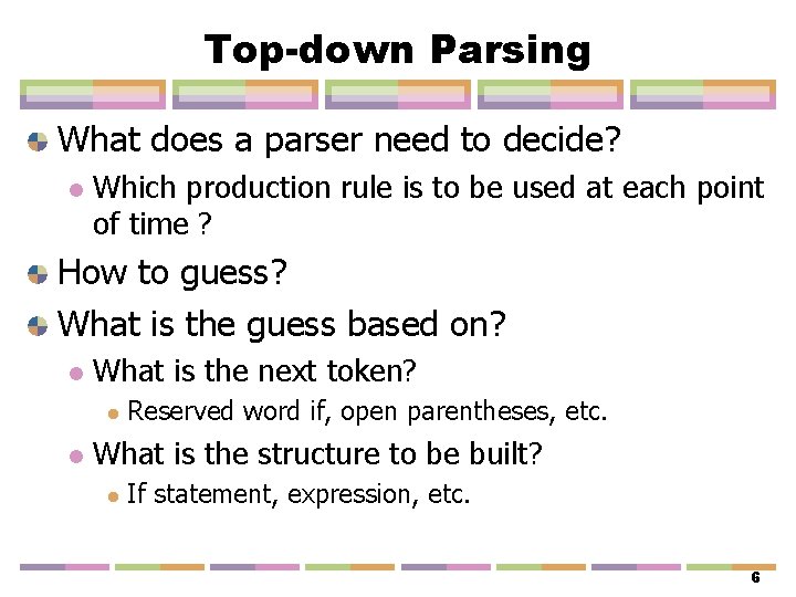 Top-down Parsing What does a parser need to decide? l Which production rule is