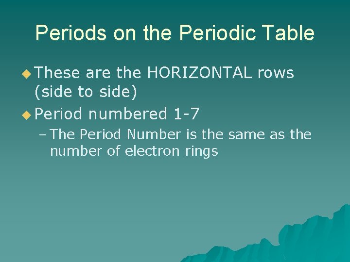 Periods on the Periodic Table u These are the HORIZONTAL rows (side to side)