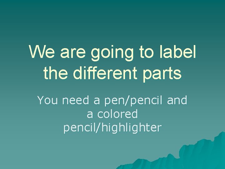 We are going to label the different parts You need a pen/pencil and a