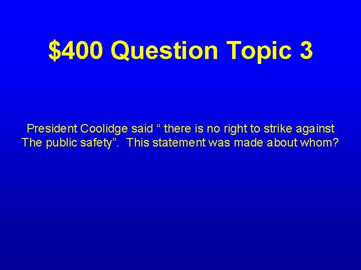 $400 Question Topic 3 President Coolidge said “ there is no right to strike