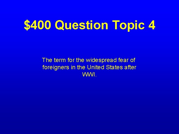 $400 Question Topic 4 The term for the widespread fear of foreigners in the