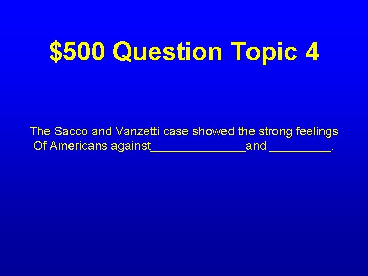 $500 Question Topic 4 The Sacco and Vanzetti case showed the strong feelings Of