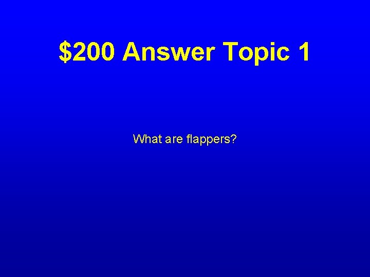 $200 Answer Topic 1 What are flappers? 