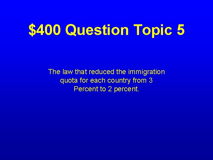 $400 Question Topic 5 The law that reduced the immigration quota for each country