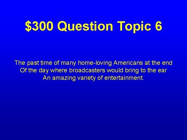 $300 Question Topic 6 The past time of many home-loving Americans at the end