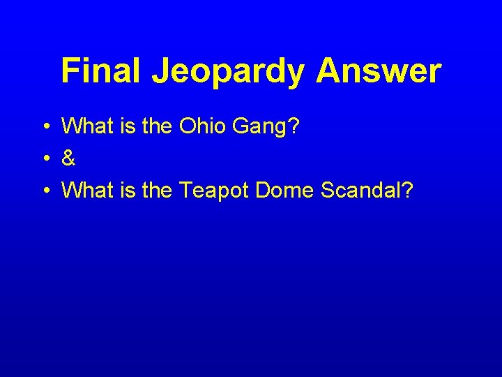 Final Jeopardy Answer • What is the Ohio Gang? • & • What is