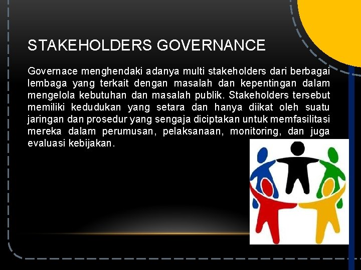 STAKEHOLDERS GOVERNANCE Governace menghendaki adanya multi stakeholders dari berbagai lembaga yang terkait dengan masalah