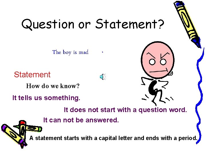 Question or Statement? The boy is mad . Statement How do we know? It