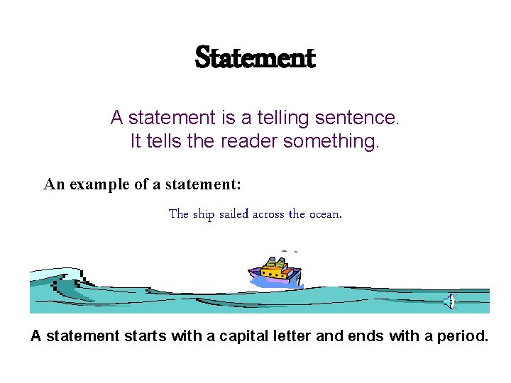 Statement A statement is a telling sentence. It tells the reader something. An example